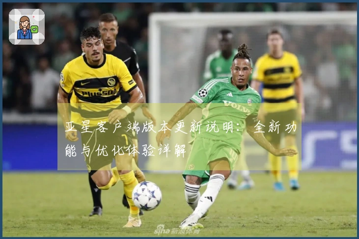 亚星客户端版本更新说明：全新功能与优化体验详解