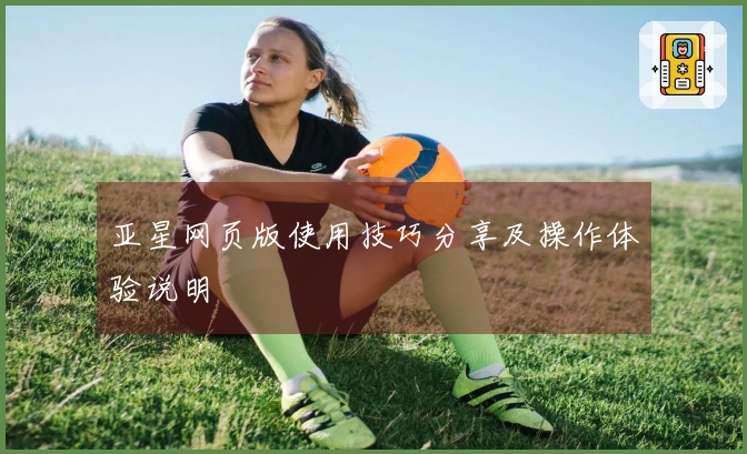 亚星网页版使用技巧分享及操作体验说明